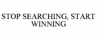 STOP SEARCHING, START WINNING