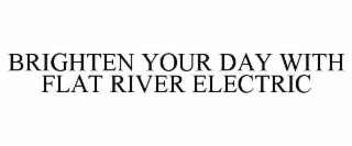 BRIGHTEN YOUR DAY WITH FLAT RIVER ELECTRIC
