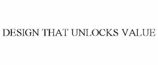 DESIGN THAT UNLOCKS VALUE