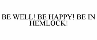 BE WELL! BE HAPPY! BE IN HEMLOCK!