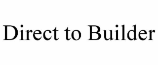 DIRECT TO BUILDER