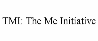 TMI: THE ME INITIATIVE