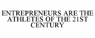 ENTREPRENEURS ARE THE ATHLETES OF THE 21ST CENTURY