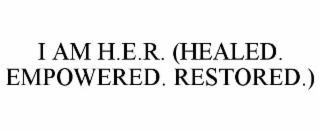 I AM H.E.R. (HEALED. EMPOWERED. RESTORED.)