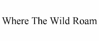 WHERE THE WILD ROAM
