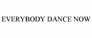 EVERYBODY DANCE NOW