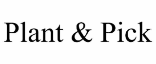 PLANT & PICK