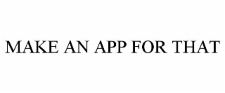 MAKE AN APP FOR THAT