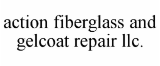 ACTION FIBERGLASS AND GELCOAT REPAIR LLC.