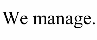 WE MANAGE.