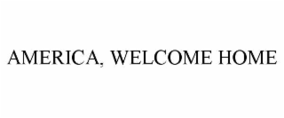 AMERICA, WELCOME HOME