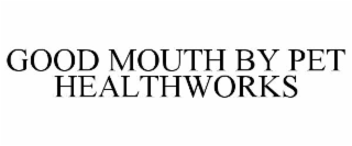 GOOD MOUTH BY PET HEALTHWORKS