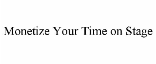 MONETIZE YOUR TIME ON STAGE