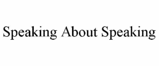 SPEAKING ABOUT SPEAKING