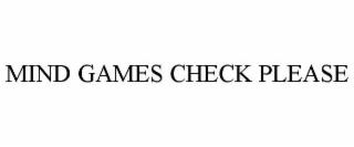 MIND GAMES CHECK PLEASE