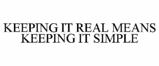 KEEPING IT REAL MEANS KEEPING IT SIMPLE