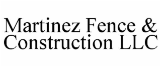 MARTINEZ FENCE & CONSTRUCTION LLC