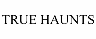 TRUE HAUNTS