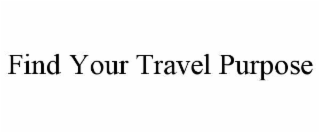 FIND YOUR TRAVEL PURPOSE