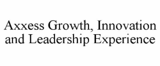 AXXESS GROWTH, INNOVATION AND LEADERSHIP EXPERIENCE