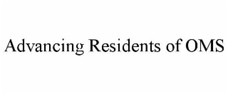 ADVANCING RESIDENTS OF OMS