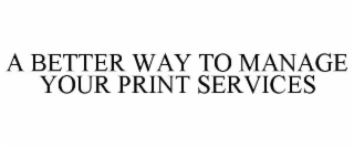 A BETTER WAY TO MANAGE YOUR PRINT SERVICES