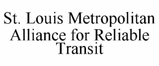 ST. LOUIS METROPOLITAN ALLIANCE FOR RELIABLE TRANSIT