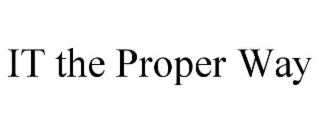 IT THE PROPER WAY