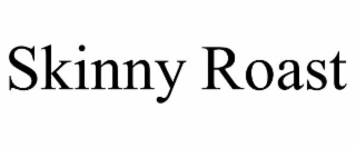 SKINNY ROAST