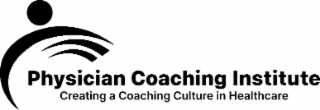 PHYSICIAN COACHING INSTITUTE CREATING A COACHING CULTURE IN HEALTHCARE