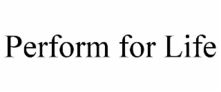 PERFORM FOR LIFE