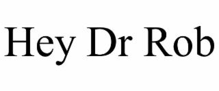 HEY DR ROB