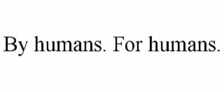 BY HUMANS. FOR HUMANS.