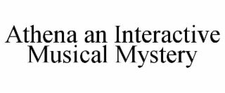 ATHENA AN INTERACTIVE MUSICAL MYSTERY