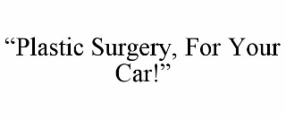 “PLASTIC SURGERY, FOR YOUR CAR!”