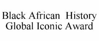 BLACK AFRICAN  HISTORY GLOBAL ICONIC AWARD
