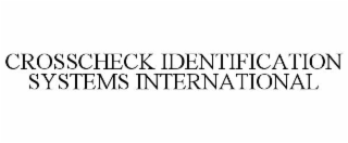 CROSSCHECK IDENTIFICATION SYSTEMS INTERNATIONAL
