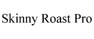 SKINNY ROAST PRO