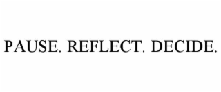 PAUSE. REFLECT. DECIDE.