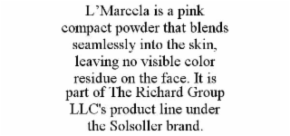L’MARCELA IS A PINK COMPACT POWDER THAT BLENDS SEAMLESSLY INTO THE SKIN, LEAVING NO VISIBLE COLOR RESIDUE ON THE FACE. IT IS PART OF THE RICHARD GROUP LLC'S PRODUCT LINE UNDER THE SOLSOLLER BRAND.
