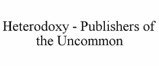 HETERODOXY - PUBLISHERS OF THE UNCOMMON