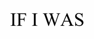IF I WAS