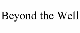 BEYOND THE WELL