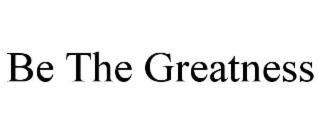 BE THE GREATNESS