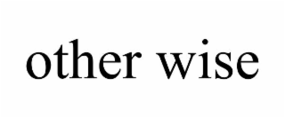 OTHER WISE