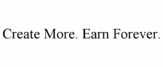 CREATE MORE. EARN FOREVER.