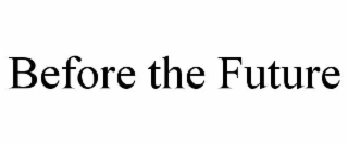 BEFORE THE FUTURE