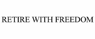 RETIRE WITH FREEDOM