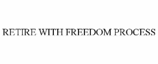 RETIRE WITH FREEDOM PROCESS