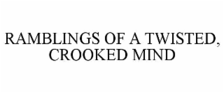 RAMBLINGS OF A TWISTED, CROOKED MIND